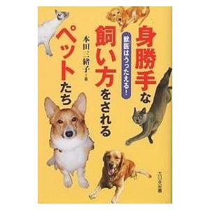 身勝手な飼い方をされるペットたち 獣医はうったえる!/本田三緒子